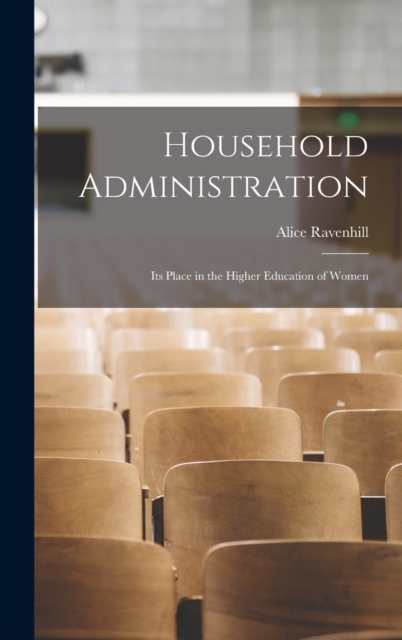 Household Administration : Its Place in the Higher Education of Women, Hardback Book