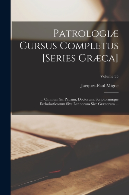 Patrologiae Cursus Completus [Series Graeca] : ... Omnium Ss. Patrum, Doctorum, Scriptorumque Ecclasiasticorum Sive Latinorum Sive Graecorum ...; Volume 35, Paperback Book