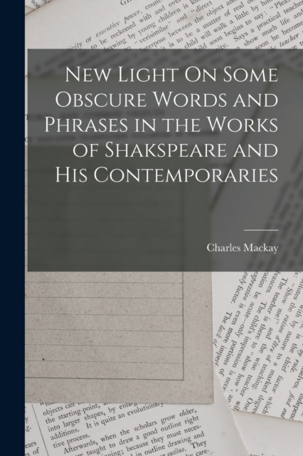 New Light On Some Obscure Words and Phrases in the Works of Shakspeare and His Contemporaries, Paperback / softback Book