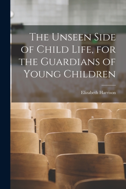 The Unseen Side of Child Life, for the Guardians of Young Children, Paperback / softback Book
