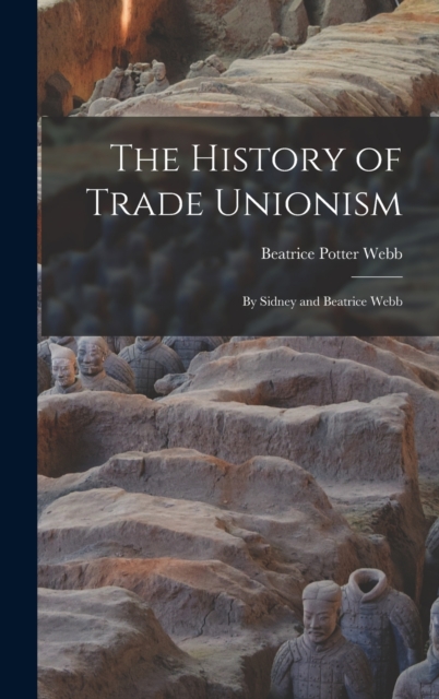 The History of Trade Unionism : By Sidney and Beatrice Webb, Hardback Book