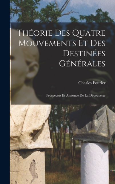 Theorie Des Quatre Mouvements Et Des Destinees Generales : Prospectus Et Annonce De La Decouverte, Hardback Book
