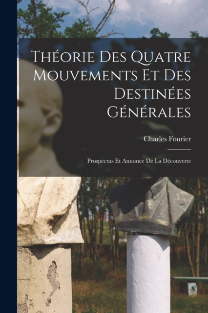 Theorie Des Quatre Mouvements Et Des Destinees Generales : Prospectus Et Annonce De La Decouverte, Paperback / softback Book