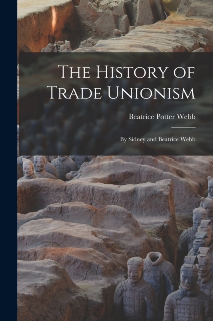 The History of Trade Unionism : By Sidney and Beatrice Webb, Paperback / softback Book