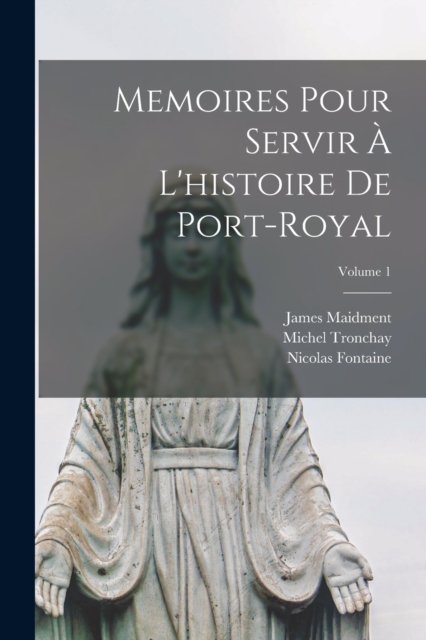 Memoires Pour Servir A L'histoire De Port-Royal; Volume 1, Paperback / softback Book