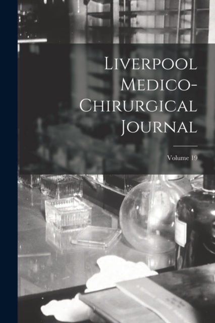 Liverpool Medico-Chirurgical Journal; Volume 19, Paperback / softback Book