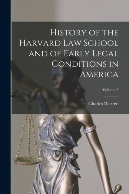 History of the Harvard Law School and of Early Legal Conditions in America; Volume 3, Paperback / softback Book