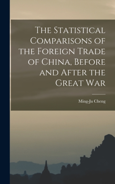 The Statistical Comparisons of the Foreign Trade of China, Before and After the Great War, Hardback Book