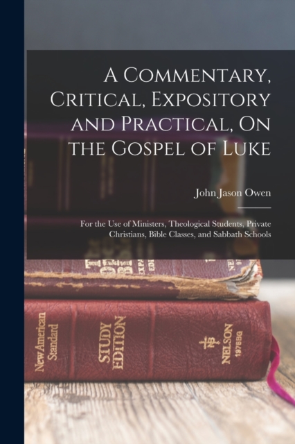 A Commentary, Critical, Expository and Practical, On the Gospel of Luke : For the Use of Ministers, Theological Students, Private Christians, Bible Classes, and Sabbath Schools, Paperback / softback Book