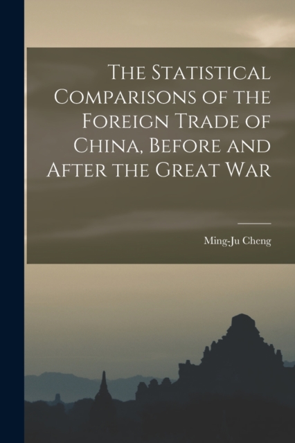 The Statistical Comparisons of the Foreign Trade of China, Before and After the Great War, Paperback / softback Book