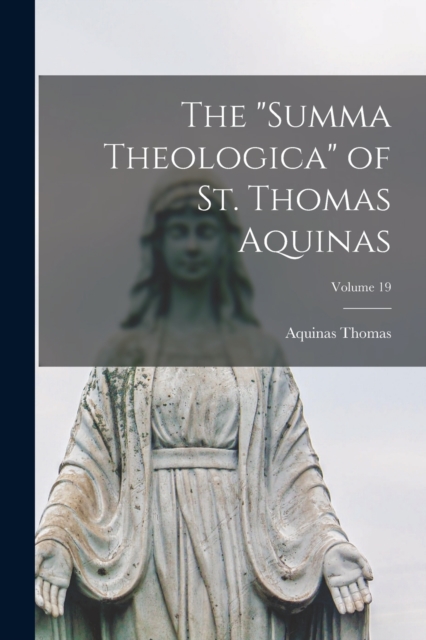 The "Summa Theologica" of St. Thomas Aquinas; Volume 19, Paperback / softback Book