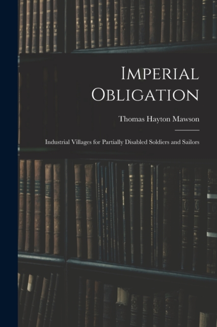 Imperial Obligation; Industrial Villages for Partially Disabled Soldiers and Sailors, Paperback / softback Book