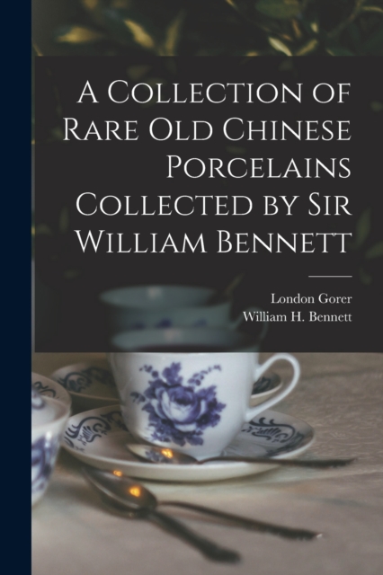 A Collection of Rare old Chinese Porcelains Collected by Sir William Bennett, Paperback / softback Book