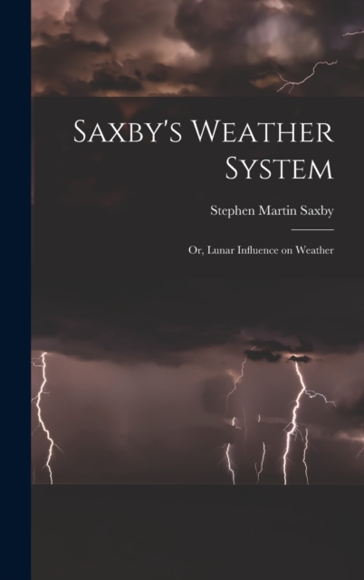 Saxby's Weather System : Or, Lunar Influence on Weather, Hardback Book