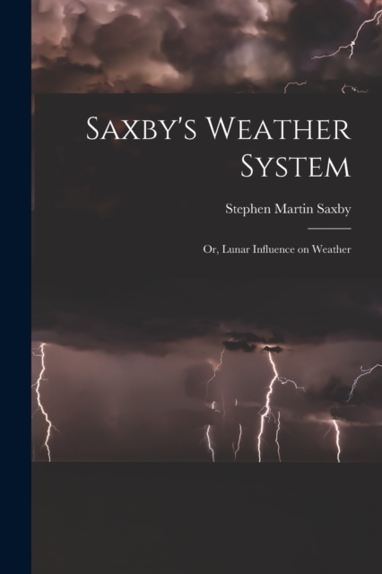 Saxby's Weather System : Or, Lunar Influence on Weather, Paperback / softback Book
