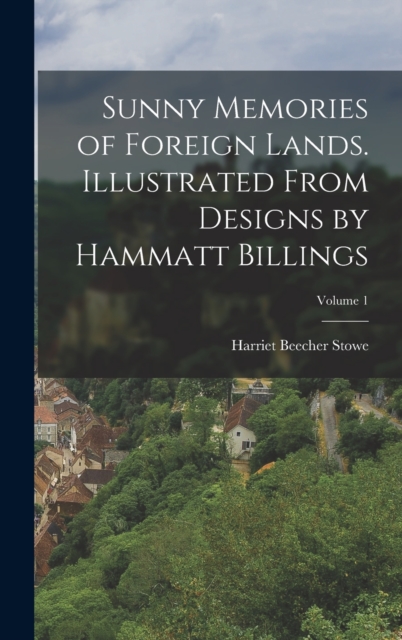 Sunny Memories of Foreign Lands. Illustrated From Designs by Hammatt Billings; Volume 1, Hardback Book