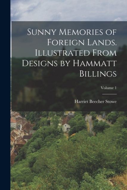 Sunny Memories of Foreign Lands. Illustrated From Designs by Hammatt Billings; Volume 1, Paperback / softback Book