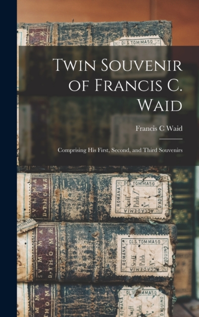Twin Souvenir of Francis C. Waid : Comprising his First, Second, and Third Souvenirs, Hardback Book