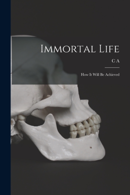 Immortal Life; how it Will be Achieved, Paperback / softback Book