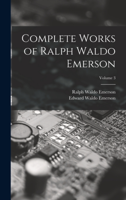 Complete Works of Ralph Waldo Emerson; Volume 3, Hardback Book