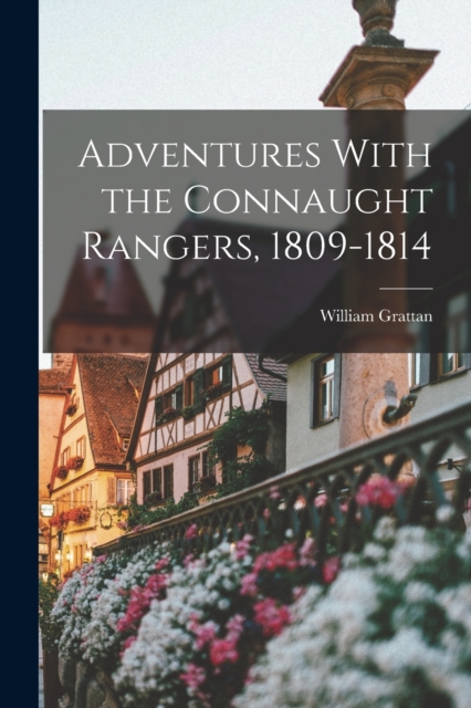Adventures With the Connaught Rangers, 1809-1814, Paperback / softback Book