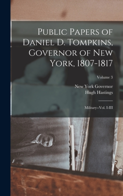 Public Papers of Daniel D. Tompkins, Governor of New York, 1807-1817 : Military--vol. I-III; Volume 3, Hardback Book