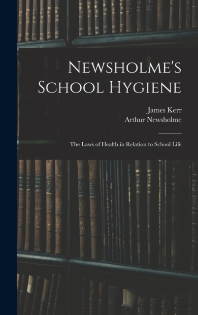 Newsholme's School Hygiene; the Laws of Health in Relation to School Life, Hardback Book