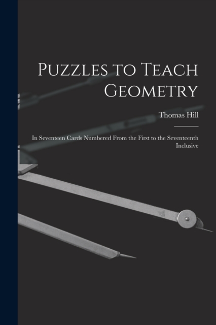 Puzzles to Teach Geometry : In Seventeen Cards Numbered From the First to the Seventeenth Inclusive, Paperback / softback Book