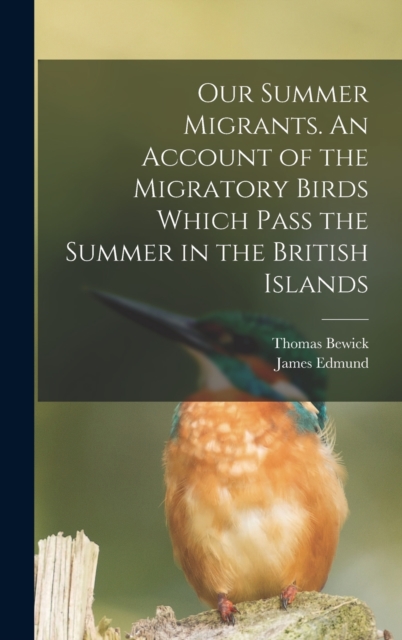 Our Summer Migrants. An Account of the Migratory Birds Which Pass the Summer in the British Islands, Hardback Book