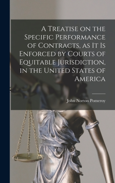 A Treatise on the Specific Performance of Contracts, as it is Enforced by Courts of Equitable Jurisdiction, in the United States of America, Hardback Book