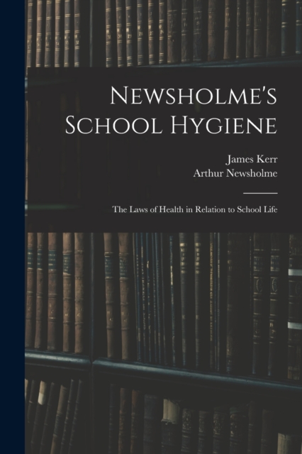 Newsholme's School Hygiene; the Laws of Health in Relation to School Life, Paperback / softback Book