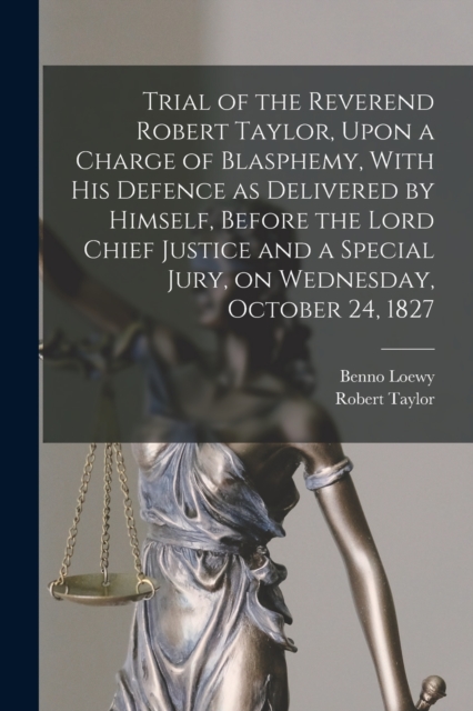 Trial of the Reverend Robert Taylor, Upon a Charge of Blasphemy, With his Defence as Delivered by Himself, Before the Lord Chief Justice and a Special Jury, on Wednesday, October 24, 1827, Paperback / softback Book