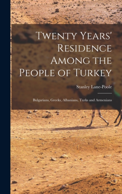 Twenty Years' Residence Among the People of Turkey : Bulgarians, Greeks, Albanians, Turks and Armenians, Hardback Book