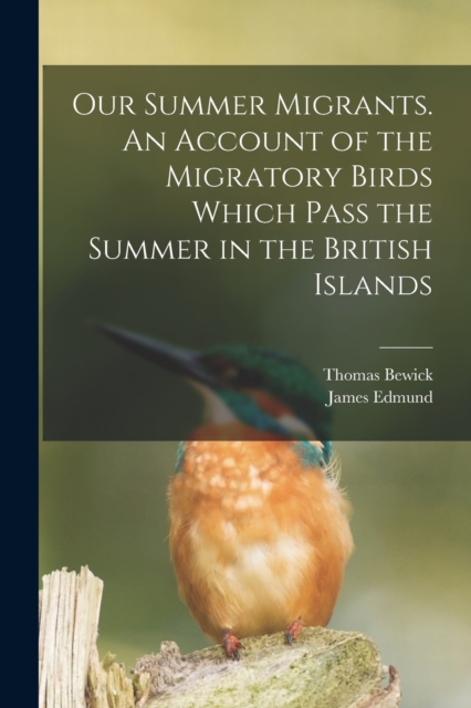 Our Summer Migrants. An Account of the Migratory Birds Which Pass the Summer in the British Islands, Paperback / softback Book