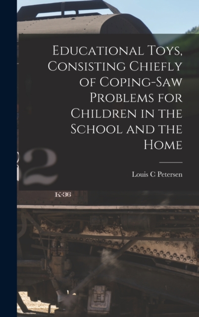 Educational Toys, Consisting Chiefly of Coping-saw Problems for Children in the School and the Home, Hardback Book