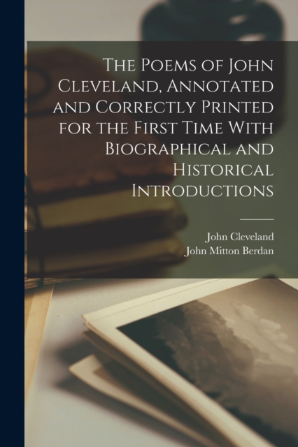 The Poems of John Cleveland, Annotated and Correctly Printed for the First Time With Biographical and Historical Introductions, Paperback / softback Book