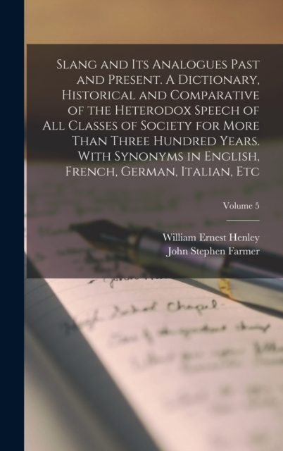 Slang and its Analogues Past and Present. A Dictionary, Historical and Comparative of the Heterodox Speech of all Classes of Society for More Than Three Hundred Years. With Synonyms in English, French, Hardback Book