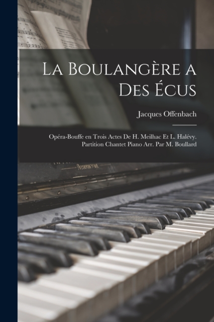 La boulangere a des ecus; opera-bouffe en trois actes de H. Meilhac et L. Halevy. Partition chantet piano arr. par M. Boullard, Paperback / softback Book