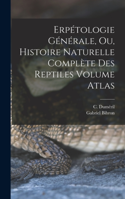 Erpetologie generale, ou, Histoire naturelle complete des reptiles Volume atlas, Hardback Book