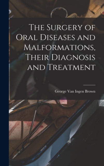 The Surgery of Oral Diseases and Malformations, Their Diagnosis and Treatment, Hardback Book