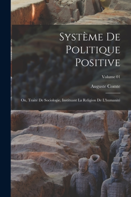 Systeme de politique positive; ou, Traite de sociologie, instituant la religion de l'humanite; Volume 01, Paperback / softback Book