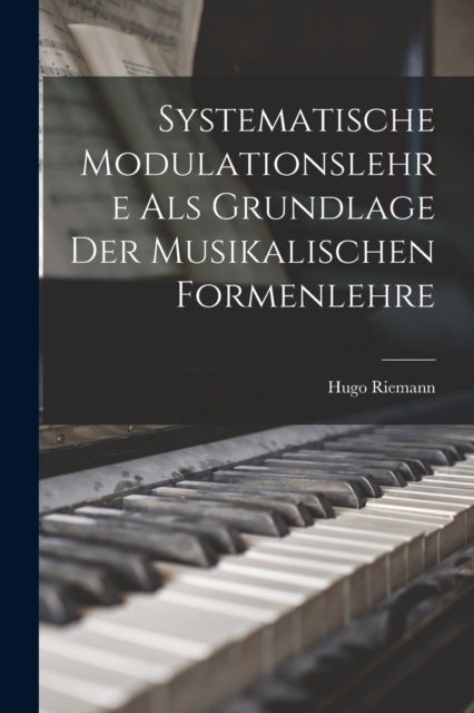 Systematische Modulationslehre Als Grundlage Der Musikalischen Formenlehre, Paperback / softback Book