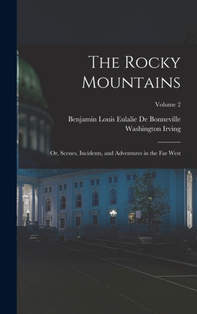 The Rocky Mountains : Or, Scenes, Incidents, and Adventures in the Far West; Volume 2, Hardback Book