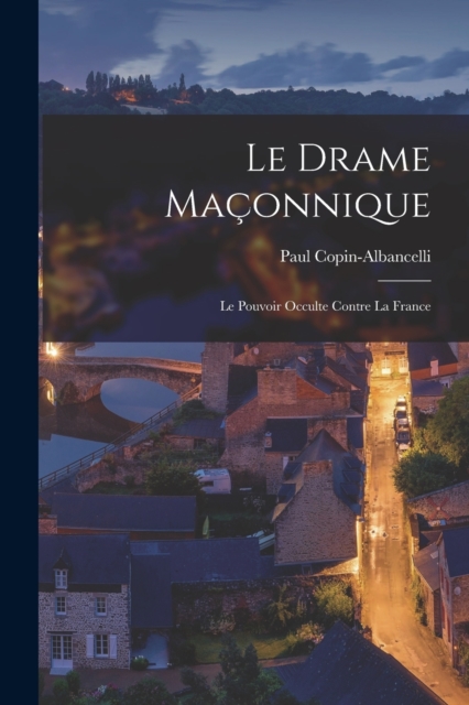Le drame ma?onnique : Le pouvoir occulte contre la France, Paperback / softback Book
