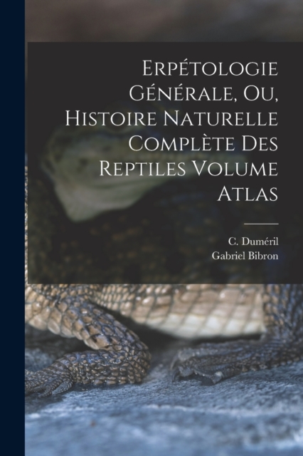 Erpetologie generale, ou, Histoire naturelle complete des reptiles Volume atlas, Paperback / softback Book