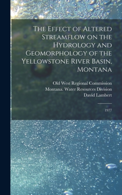 The Effect of Altered Streamflow on the Hydrology and Geomorphology of the Yellowstone River Basin, Montana : 1977, Hardback Book