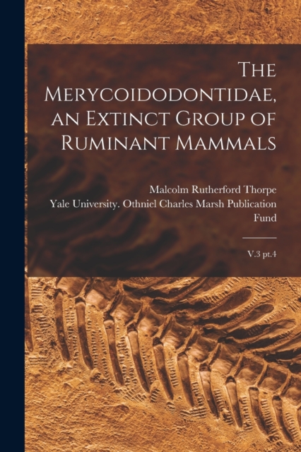 The Merycoidodontidae, an Extinct Group of Ruminant Mammals : V.3 pt.4, Paperback / softback Book