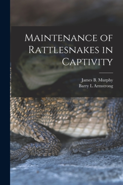 Maintenance of Rattlesnakes in Captivity, Paperback / softback Book