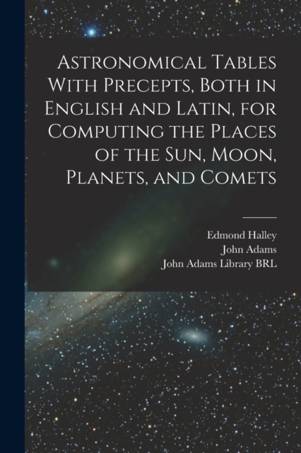 Astronomical Tables With Precepts, Both in English and Latin, for Computing the Places of the sun, Moon, Planets, and Comets, Paperback / softback Book
