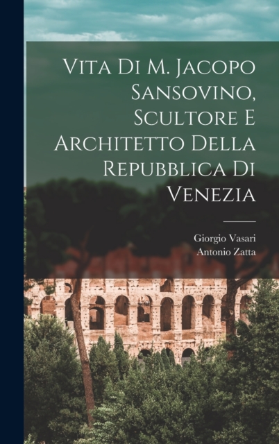 Vita di M. Jacopo Sansovino, scultore e architetto della Repubblica di Venezia, Hardback Book